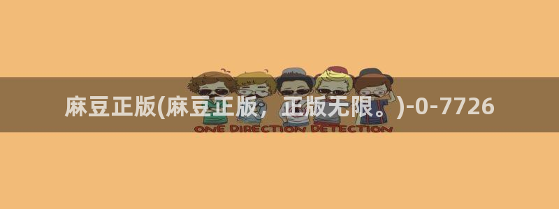 麻豆国色专区：麻豆正版(麻豆正版，正版无限。)